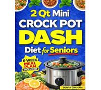 2 Quart Crock Pot Dash Diet for Seniors Cookbook: Low Sodium & Heart Healthy Slow Cooker Meals for the Elderly: Lower Blood Pressure & Lose Weight Over 60: Anti-Inflammatory One-Pot Recipes