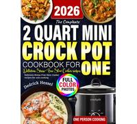 2 Quart Mini Crock-Pot Cookbook For One: Delicious Stress-Free Slow Cooker Recipes For Solo Cooking With Pictures