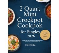 2 QUART MINI CROCKPOT COOKBOOK FOR SINGLES 2026: Easy And Quick Slow Cooker Recipes With Health Benefits Nutritional Values 10-Week Meal Planner and More