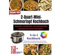 2-Quart-Mini-Schmortopf Kochbuch: Gesunde, wohltuende und preisgünstige Rezepte für kleine Schongarer || Über 150 Rezepte im Inneren, mit farbigem Layout und wunderschönen Bildern