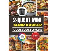 2-QUART MINI SLOW COOKER COOKBOOK FOR ONE: Wholesome, Hearty Dishes with a 30-Day Meal Plan, Shopping List Scaled for Easy Everyday Dining.