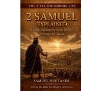 2 Samuel Explained: Understanding the Book and Its Message for Today (The Bible for Modern Life Series)