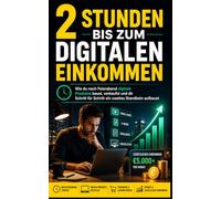 2 Stunden bis zum digitalen Einkommen: Wie du nach Feierabend digitale Produkte erstellst, verkaufst und dir Schritt für Schritt ein zweites Standbein aufbaust