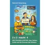 2 x 3 macht 4: 555 FRAGEN & RÄTSEL über Zahlen, Zufall und die Grenzen des Wissens