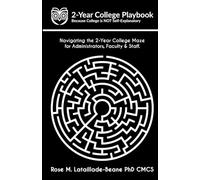 2-Year College Playbook: Because College is NOT Self-Explanatory: Navigating the College Maze for College Administrators, Faculty & Staff