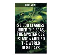 20,000 Leagues Under the Seas, The Mysterious Island & Around the World in 80 Days: 3 Sci-Fi Classics in One book (Illustrated Edition)
