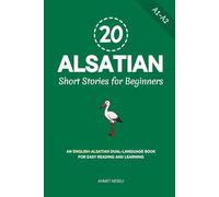 20 Alsatian Short Stories for Beginners: An English-Alsatian Dual-Language Book for Easy Reading and Learning (Learn Alsatian)