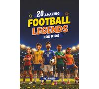 20 Amazing Football Legends for Kids: Discover the Greatest Players, Unforgettable Moments, and Life Lessons for Young Readers Ages 8-12