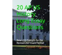 20 AP US History Long Essay Questions: New LEQ Prompts for the Revised 2027 Exam Format (Advanced Placement Social Studies)