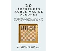 20 Aperturas Agresivas de Ajedrez: Gambitos y ataques tácticos para mejorar rápido y dominar a jugadores de club