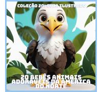 20 BEBÊS ANIMAIS ADORÁVEIS DA AMÉRICA DO NORTE (COLEÇÃO 20: GUIA ILUSTRADO)