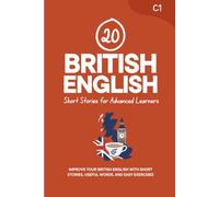 20 British English Short Stories for Advanced Learners [C1]: Improve Your British English with Short Stories, Useful Words, and Easy Exercises (Learn British English)