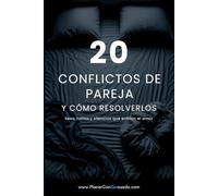 20 CONFLICTOS DE PAREJA Y CÓMO RESOLVERLOS: Sexo, rutina y silencios que enfrían la relación