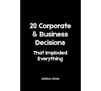 20 Corporate & Business Decisions That Imploded Everything (HUMAN STUPIDITY & ABSURDITY SERIES)