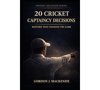 20 Cricket Captaincy Decisions: Matches That Changed the Game (Cricket Decisions Series)