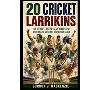 20 Cricket Larrikins: The Rebels, Jokers and Mavericks Who Made Cricket Unforgettable (Cricket Stories)