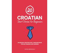 20 Croatian Short Stories for Beginners: An English-Croatian Dual-Language Book for Easy Reading and Learning (Dual-Language Short Stories for Beginners)