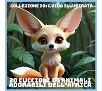 20 CUCCIOLI DI ANIMALI ADORABILI DELL’AFRICA (COLLEZIONE 20: GUIDA ILLUSTRATA)