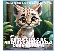 20 CUCCIOLI DI ANIMALI ADORABILI DELL’EUROPA (COLLEZIONE 20: GUIDA ILLUSTRATA)