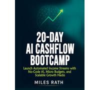 20-Day AI Cashflow Bootcamp: Launch Automated Income Streams with No-Code AI, Micro Budgets, and Scalable Growth Hacks