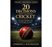 20 Decisions That Changed Cricket: The Calls That Won, Lost, and Changed the Game (Cricket Decisions Series)