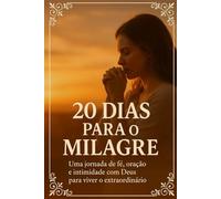 20 Dias Para o Milagre: Uma jornada de fé, oração e intimidade com Deus para viver o extraordinário.