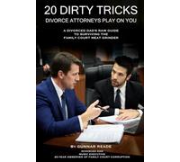20 Dirty Tricks Divorce Attorneys Play on You: A Divorced Dad’s Raw Guide to Surviving the Family Court Meat Grinder