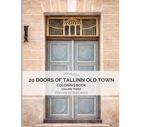 20 Doors of Tallinn Old Town Volume 3: Coloring Book: Real Doors from Tallinn, Estonia • Elegant Fine Line Art for Relaxation and Mindful Coloring ... Town Doors Coloring Book Series - Estonia)