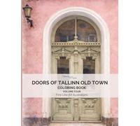 20 Doors of Tallinn Old Town Volume 4:: Real Doors from Tallinn, Estonia • Elegant Fine Line Art for Relaxation and Mindful Coloring (Tallinn Old Town Doors Coloring Book Series - Estonia)