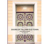 20 Doors of Tallinn Old Town Volume 5: Coloring Book: Real Doors from Tallinn, Estonia • Elegant Fine Line Art for Relaxation and Mindful Coloring ... Town Doors Coloring Book Series - Estonia)