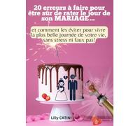 20 erreurs à faire pour être sûr de râter son mariage: Et comment les éviter pour vivre la plus belle journée de votre vie, sans stress ni faux pas.