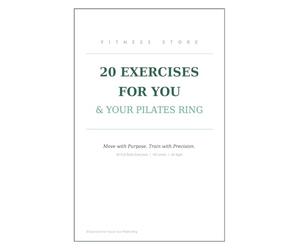 20 EXERCISES FOR YOU & YOUR PILATES RING: Move with Purpose. Train with Precision.