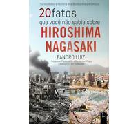 20 Fatos que Você Não Sabia Sobre Hiroshima e Nagasaki: Curiosidades e História dos Bombardeios Atômicos na Segunda Guerra Mundial : Com Imagens da Época (Fatos Reais)
