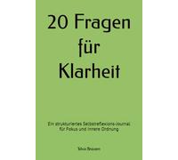 20 Fragen für Klarheit: Ein strukturiertes Selbstreflexions-Journal für Fokus und innere Ordnung