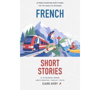 20 French Adventure Short Stories for the Absolute Beginner: A1-A2 Bilingual Reader with Complete English Translations, Vocabulary, and Comprehension Practice (French Stories You Can Finish, Book 1)