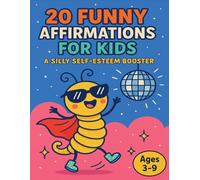20 FUNNY AFFIRMATIONS FOR KIDS: A SILLY SELF-ESTEEM BOOSTER FOR KIDS AGES 3-9