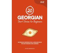 20 Georgian Short Stories for Beginners: An English-Georgian Dual-Language Book for Easy Reading and Learning (Learn Georgian)