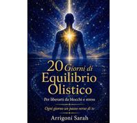 20 Giorni di Equilibrio Olistico: Per liberarti da blocchi e stress Ogni giorno un passo verso di te