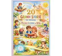 20 GRANDI STORIE PER IMPARARE PICCOLE LEZIONI DI VITA