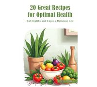 20 GREAT RECIPES FOR OPTIMAL HEALTH: Eat Healthy and Enjoy a Delicious Life
