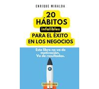 20 hábitos infalibles para el éxito en los negocios: Este libro no va de motivación. Va de resultados.