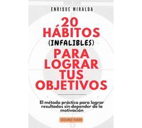 20 hábitos (infalibles) para lograr tus objetivos: El método práctico para lograr resultados sin depender de la motivación (Éxito verdadero)