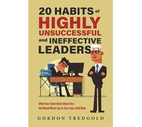 20 Habits of Highly Unsuccessful and Ineffective Leaders: What Your Team Hates about You--But Would Never Say to Your Face, Until Now
