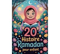 20 Histoire Ramadan Pour Enfant: Des Récits Inspirants Avec Des Leçons Qui Encouragent Les Enfants À Grandir Ensemble Dans La Foi