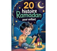 20 Histoire Ramadan Pour Enfant: Des Récits Inspirants Basés Sur La Foi Qui Aident Les Enfants À Pratiquer La Gentillesse, La Générosité Et La Maîtrise De Soi