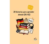 20 historias para aprender alemán (A1-A2): Aprende alemán paso a paso con historias sencillas con vocabulario, ejercicios y espacio para escribir