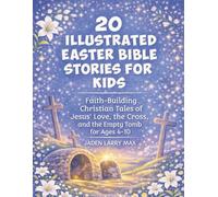 20 Illustrated Easter Bible Stories for Kids: Faith-Building Christian Tales of Jesus' Love, the Cross, and the Empty Tomb for Ages 4-10