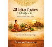20 Indian Practices for Quality Life: Ancient Wisdom for Modern Living: Timeless traditions of yoga, Ayurveda, meditation, and culture to nurture balance, wellness, and joy