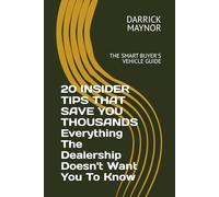 20 INSIDER TIPS THAT SAVE YOU THOUSANDS Everything The Dealership Doesn't Want You To Know: THE SMART BUYER'S VEHICLE GUIDE