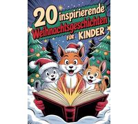 20 Inspirierende Weihnachtsgeschichten Für Kinder: Magische Wintermomente, Die Großzügigkeit, Mut Und Die Freude Daran Wecken, Sich Wirklich Um Andere Zu Kümmern